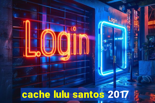 cache lulu santos 2017